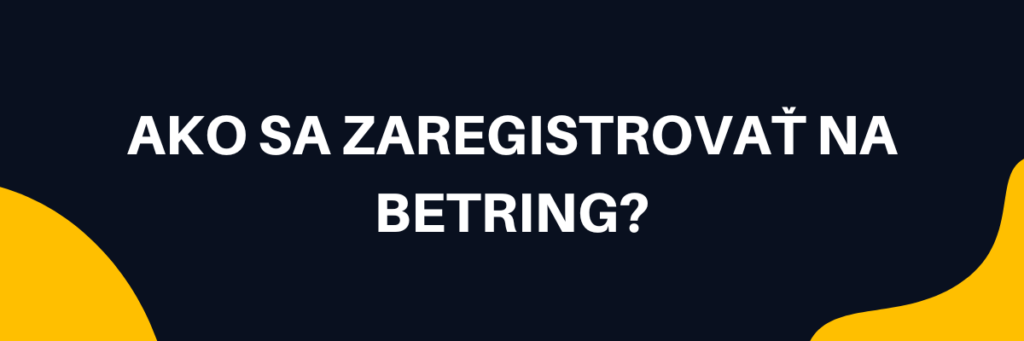 Ako sa zaregistrovať na Betring?